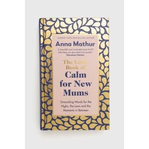 Knížka Penguin Books Ltd The Little Book Of Calm For New Mums, Anna Mathur