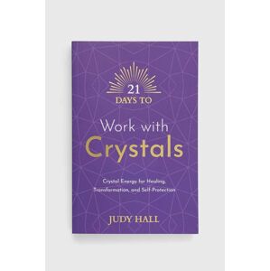 Knížka Hay House UK Ltd 21 Days to Work with Crystals, Judy Hall